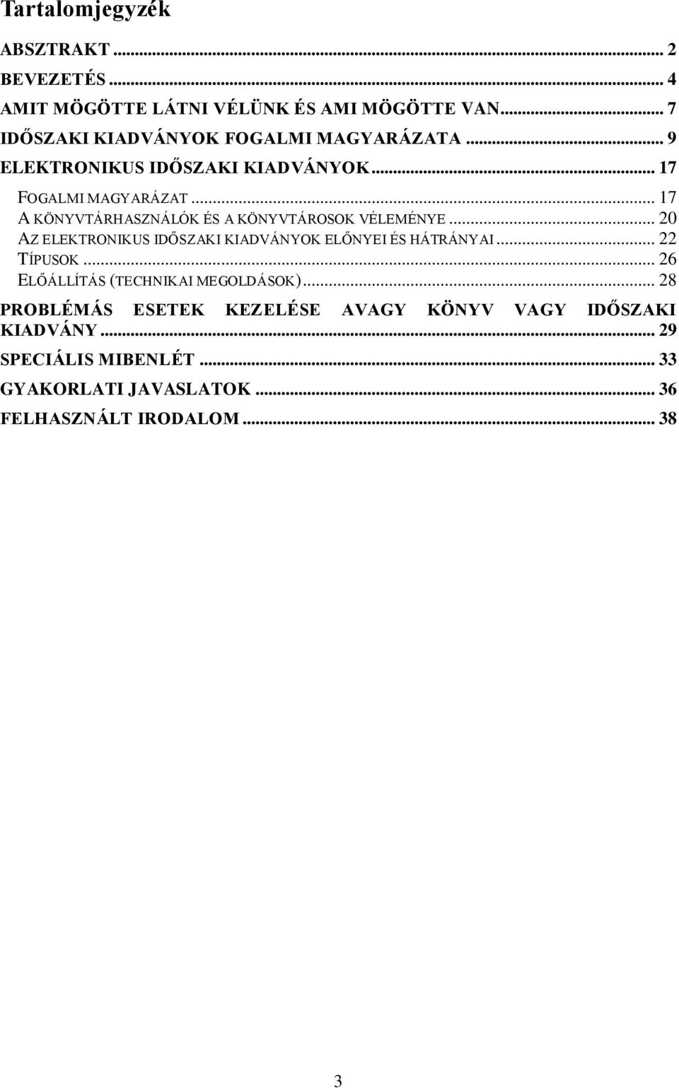 .. 17 A KÖNYVTÁRHASZNÁLÓK ÉS A KÖNYVTÁROSOK VÉLEMÉNYE... 20 AZ ELEKTRONIKUS IDŐSZAKI KIADVÁNYOK ELŐNYEI ÉS HÁTRÁNYAI... 22 TÍPUSOK.