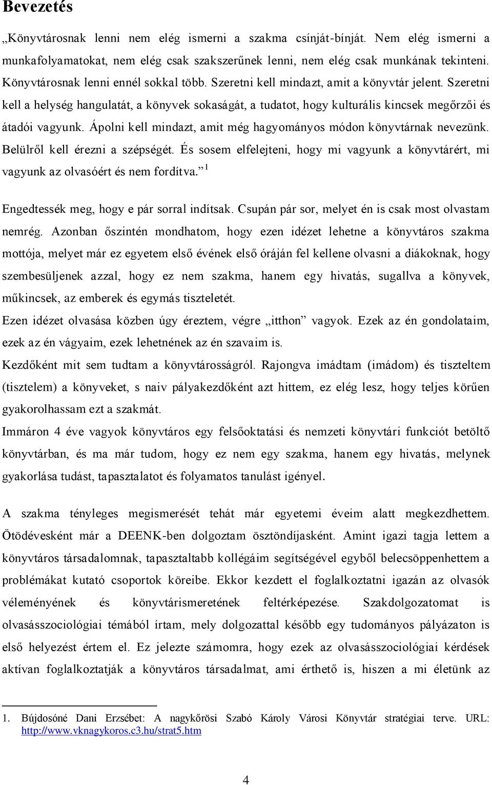 Szeretni kell a helység hangulatát, a könyvek sokaságát, a tudatot, hogy kulturális kincsek megőrzői és átadói vagyunk. Ápolni kell mindazt, amit még hagyományos módon könyvtárnak nevezünk.