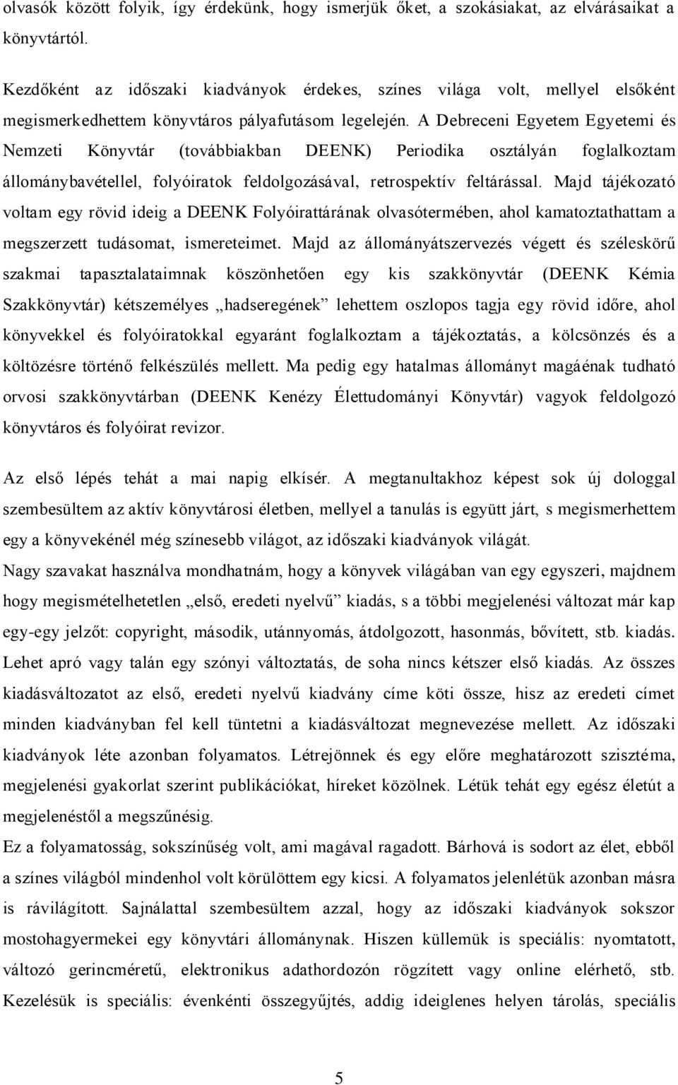 A Debreceni Egyetem Egyetemi és Nemzeti Könyvtár (továbbiakban DEENK) Periodika osztályán foglalkoztam állománybavétellel, folyóiratok feldolgozásával, retrospektív feltárással.