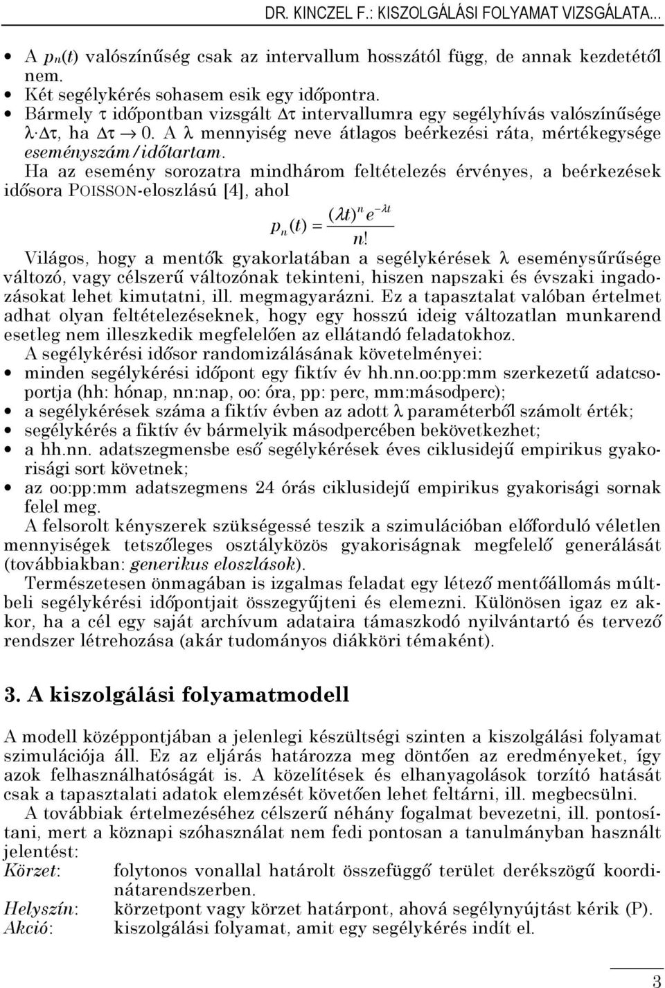 Ha az esemény sorozatra mndhárom feltételezés érvényes, a beérkezések dősora POISSON-eloszlású [4], ahol n λt ( λt) e pn( t) = n!