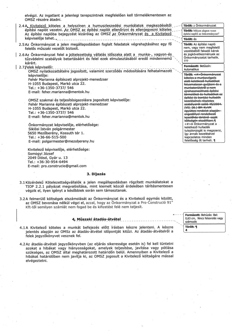 rranyt_ es a Kivitelezo képviselője tehet. 2.5Az Önkormányzat a Jelen megállapodásban foglalt feladatok végrehajtásához egy fő felelős műszaki vezetőt biztosít. I 2.