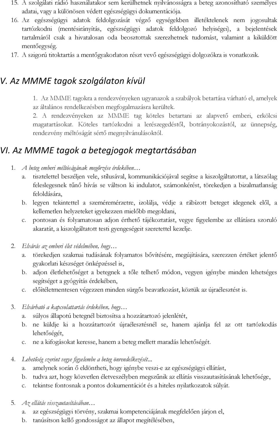 hivatalosan oda beosztottak szerezhetnek tudomást, valamint a kiküldött mentőegység. 17. A szigorú titoktartás a mentőgyakorlaton részt vevő egészségügyi dolgozókra is vonatkozik. V.