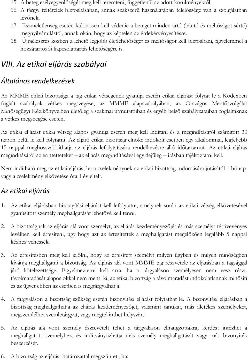 Újraélesztés közben a lehető legjobb életlehetőséget és méltóságot kell biztosítani, figyelemmel a hozzátartozói kapcsolattartás lehetőségére is. VIII.