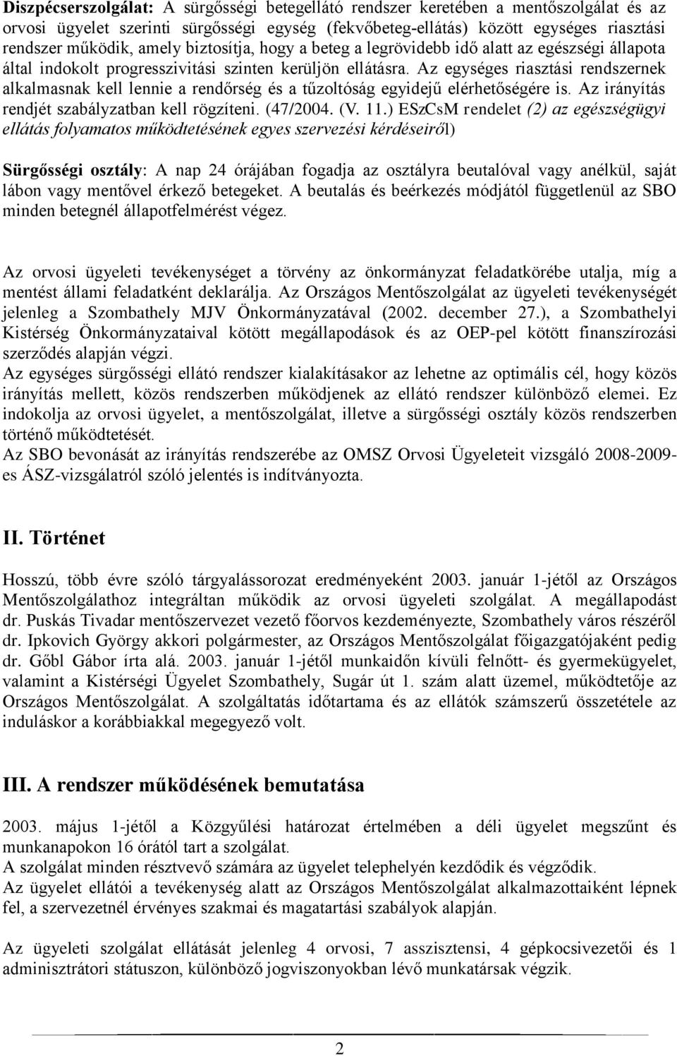 Az egységes riasztási rendszernek alkalmasnak kell lennie a rendőrség és a tűzoltóság egyidejű elérhetőségére is. Az irányítás rendjét szabályzatban kell rögzíteni. (47/2004. (V. 11.