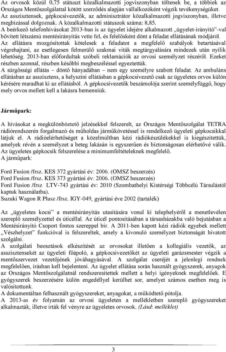 A beérkező telefonhívásokat 2013-ban is az ügyelet idejére alkalmazott ügyelet-irányító -val bővített létszámú mentésirányítás vette fel, és felelősként dönt a feladat ellátásának módjáról.