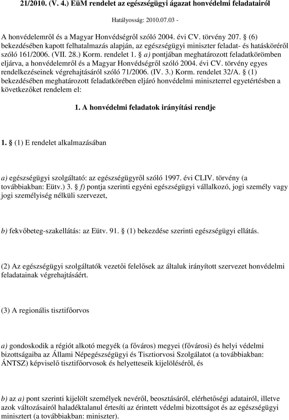 a) pontjában meghatározott feladatkörömben eljárva, a honvédelemrıl és a Magyar Honvédségrıl szóló 2004. évi CV. törvény egyes rendelkezéseinek végrehajtásáról szóló 71/2006. (IV. 3.) Korm.