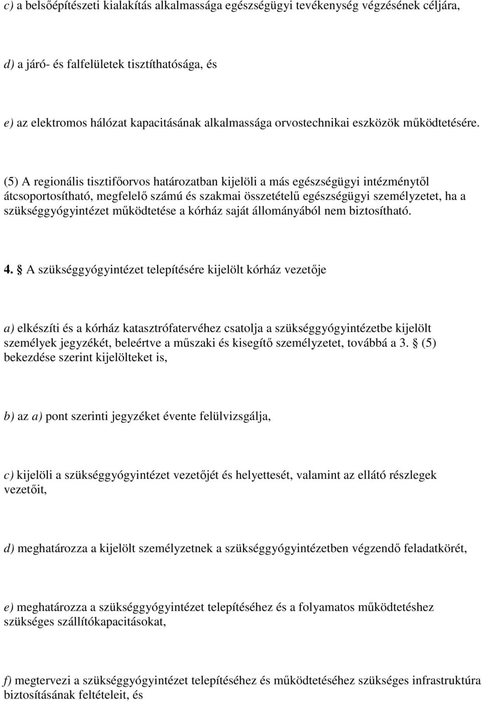 (5) A regionális tisztifıorvos határozatban kijelöli a más egészségügyi intézménytıl átcsoportosítható, megfelelı számú és szakmai összetételő egészségügyi személyzetet, ha a szükséggyógyintézet