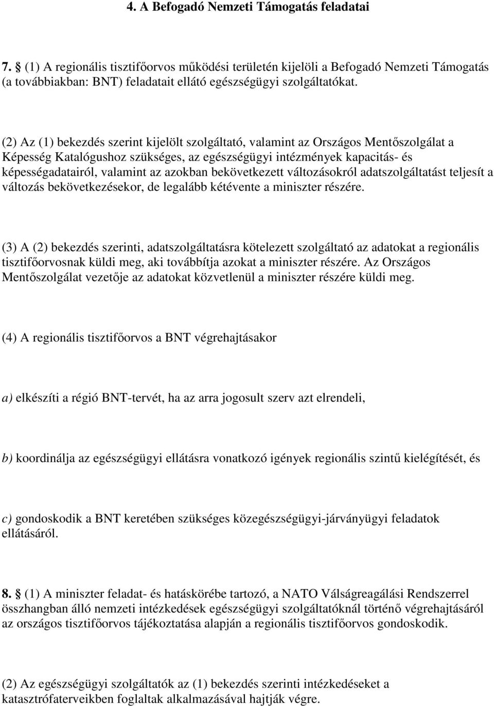 (2) Az (1) bekezdés szerint kijelölt szolgáltató, valamint az Országos Mentıszolgálat a Képesség Katalógushoz szükséges, az egészségügyi intézmények kapacitás- és képességadatairól, valamint az