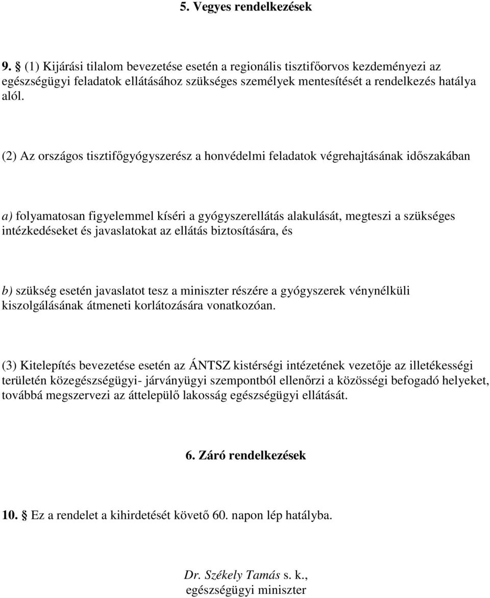 (2) Az országos tisztifıgyógyszerész a honvédelmi feladatok végrehajtásának idıszakában a) folyamatosan figyelemmel kíséri a gyógyszerellátás alakulását, megteszi a szükséges intézkedéseket és