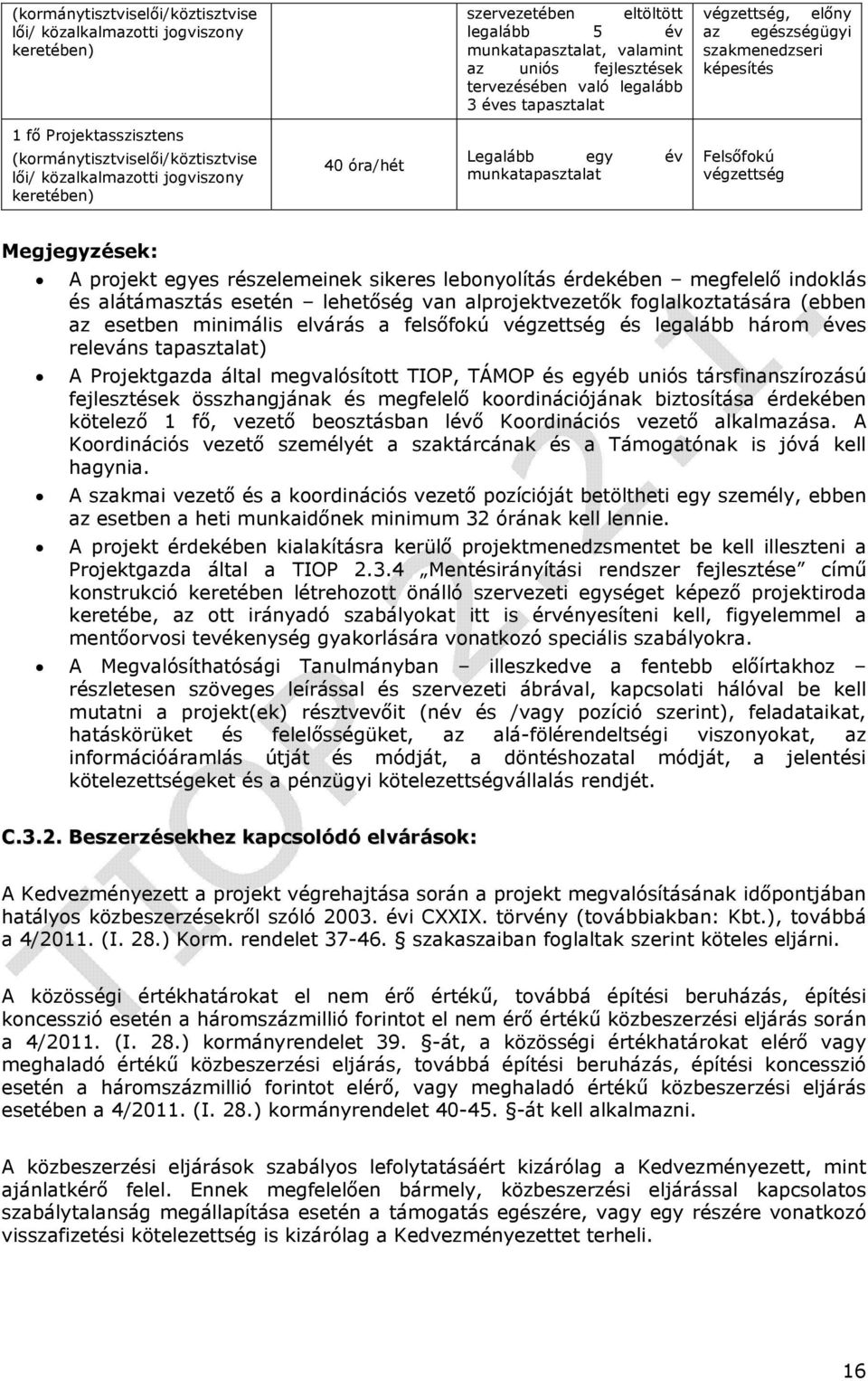 munkatapasztalat Felsőfokú végzettség Megjegyzések: A projekt egyes részelemeinek sikeres lebonyolítás érdekében megfelelő indoklás és alátámasztás esetén lehetőség van alprojektvezetők