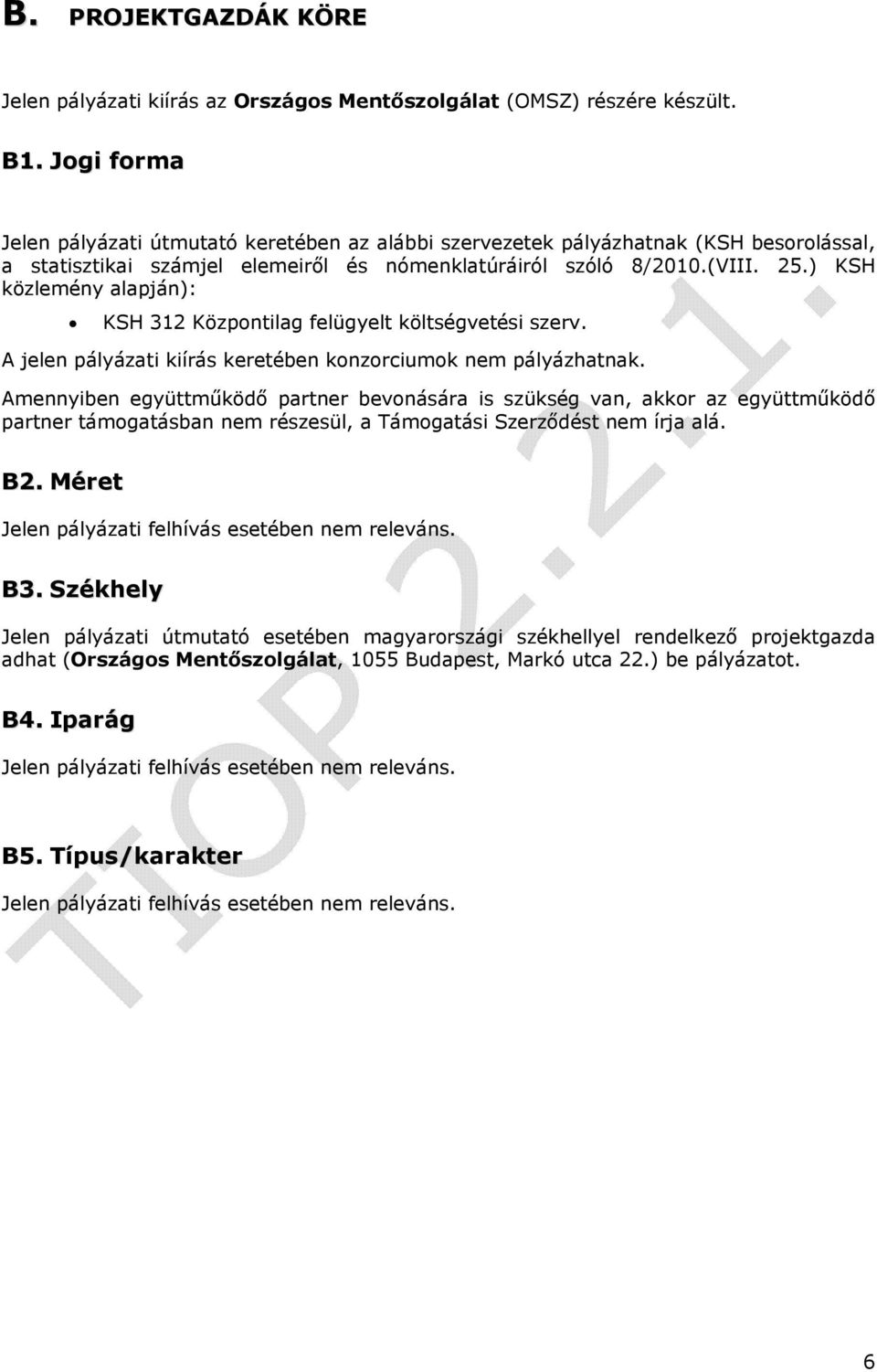 ) KSH közlemény alapján): KSH 312 Központilag felügyelt költségvetési szerv. A jelen pályázati kiírás keretében konzorciumok nem pályázhatnak.