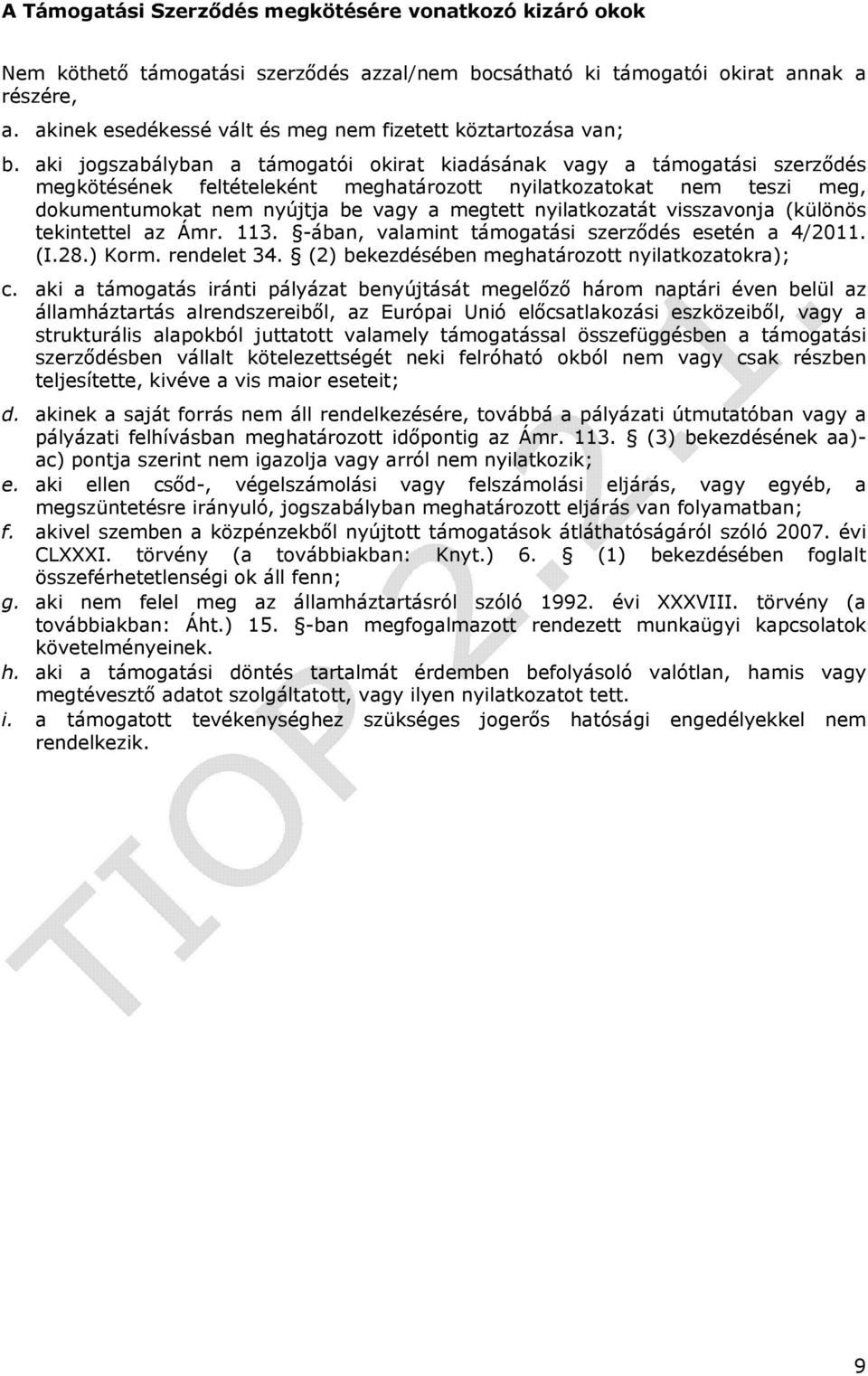 aki jogszabályban a támogatói okirat kiadásának vagy a támogatási szerződés megkötésének feltételeként meghatározott nyilatkozatokat nem teszi meg, dokumentumokat nem nyújtja be vagy a megtett