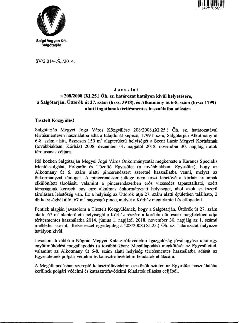 szám alatti, összesen 150 m2 alapterületű helyiségét a Szent Lázár Megyei Kórháznak (továbbiakban: Kórház) 2008. december 01. napjától 2018. november 30. napjáig iratok tárolásának céljára.