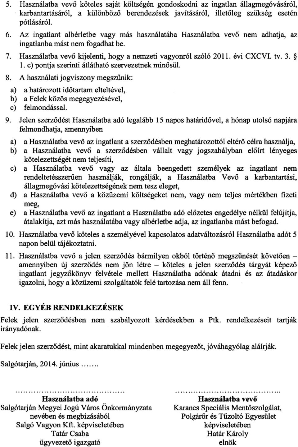 c) pontja szerinti átlátható szervezetnek minősül. 8. A használati jogviszony megszűnik: a) a határozott időtartam elteltével, b) a Felek közös megegyezésével, c) felmondással. 9.