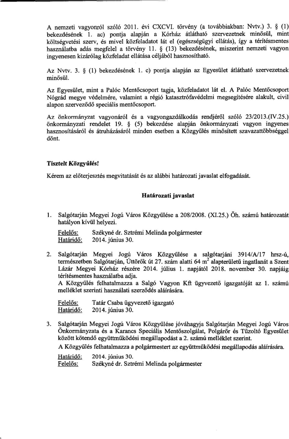 (13) bekezdésének, miszerint nemzeti vagyon ingyenesen kizárólag közfeladat ellátása céljából hasznosítható. Az Nvtv. 3. (1) bekezdésének 1.