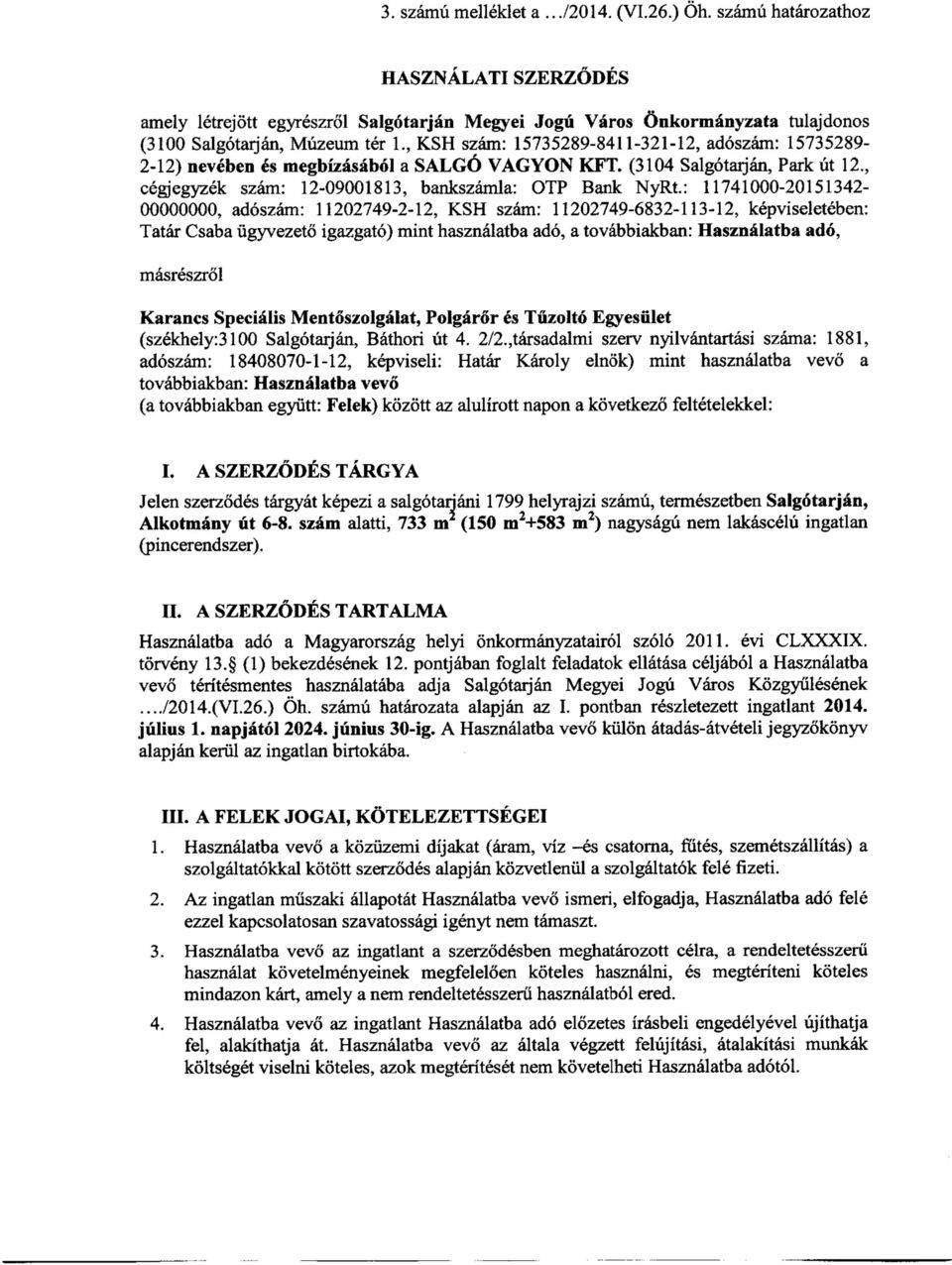 : 11741000-20151342- 00000000, adószám: 11202749-2-12, KSH szám: 11202749-6832-113-12, képviseletében: Tatár Csaba ügyvezető igazgató) mint használatba adó, a továbbiakban: Használatba adó,