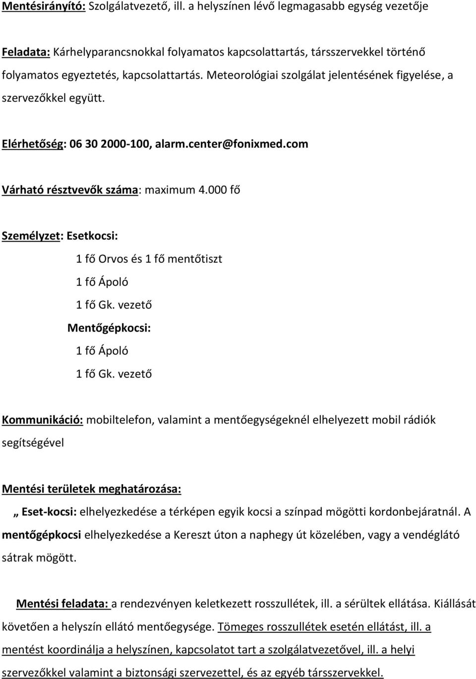 Meteorológiai szolgálat jelentésének figyelése, a szervezőkkel együtt. Elérhetőség: 06 30 2000-100, alarm.center@fonixmed.com Várható résztvevők száma: maximum 4.