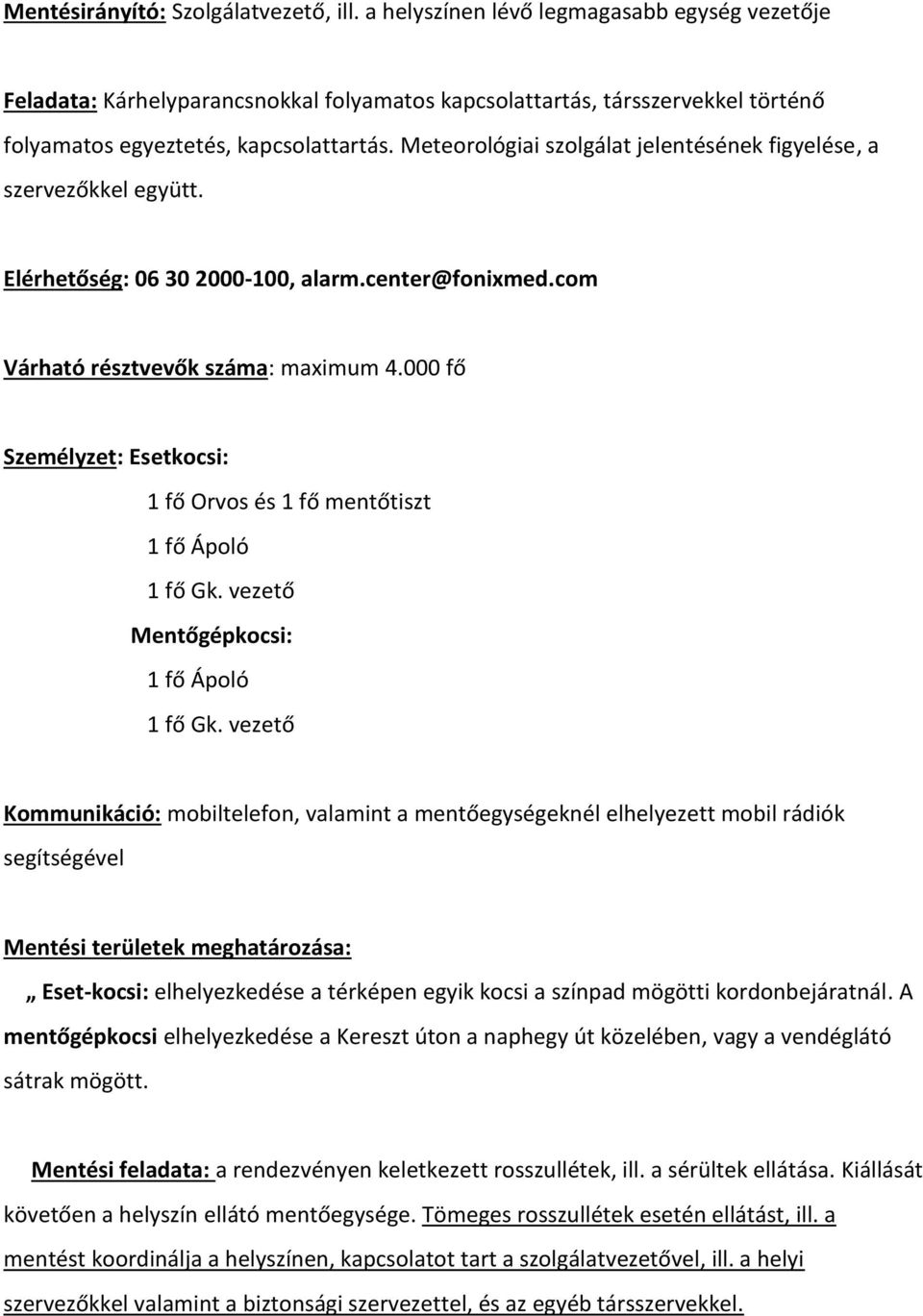 Meteorológiai szolgálat jelentésének figyelése, a szervezőkkel együtt. Elérhetőség: 06 30 2000-100, alarm.center@fonixmed.com Várható résztvevők száma: maximum 4.