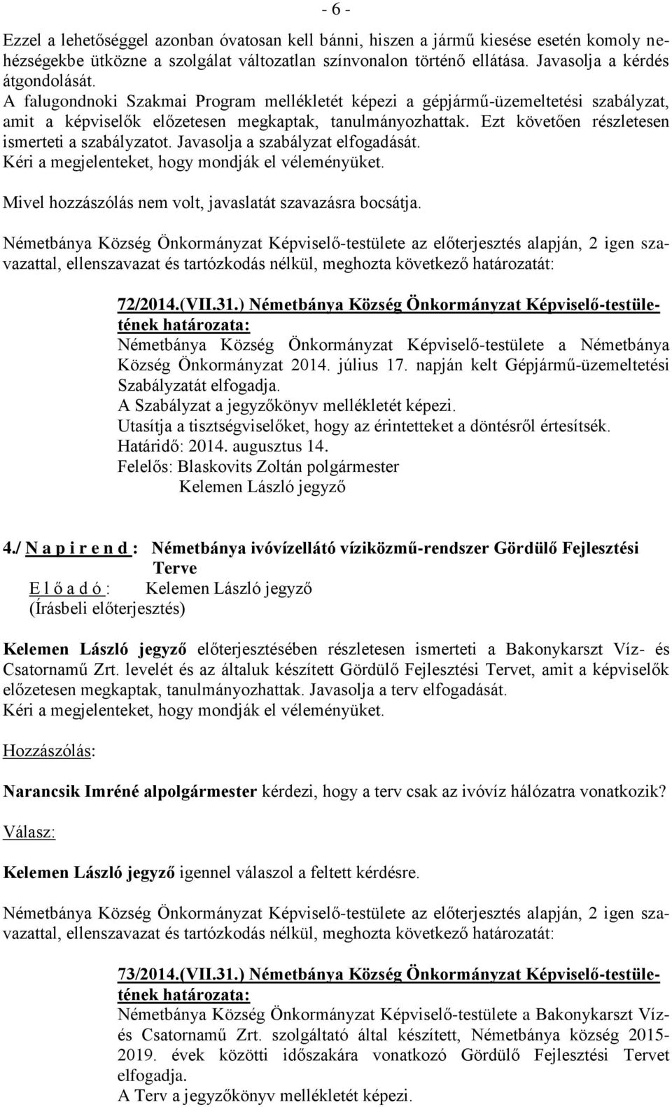 Javasolja a szabályzat elfogadását. Kéri a megjelenteket, hogy mondják el véleményüket. Mivel hozzászólás nem volt, javaslatát szavazásra bocsátja. 72/2014.(VII.31.