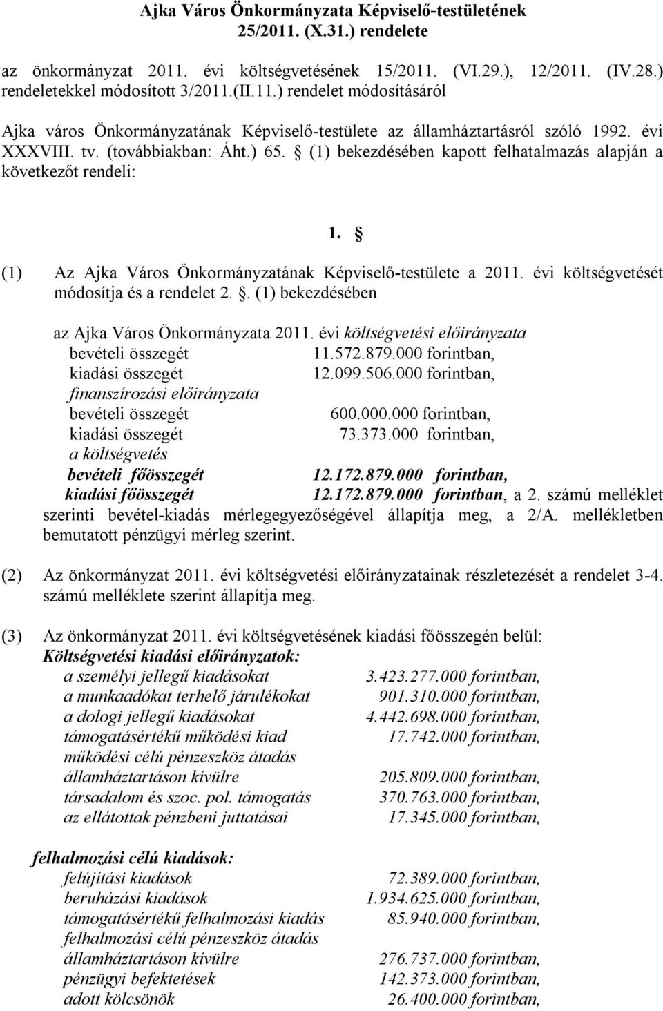 évi költségvetését módosítja és a rendelet 2.. (1) bekezdésében az Ajka Város Önkormányzata 2011. évi költségvetési előirányzata bevételi összegét 11.572.879.000 forintban, kiadási összegét 12.099.