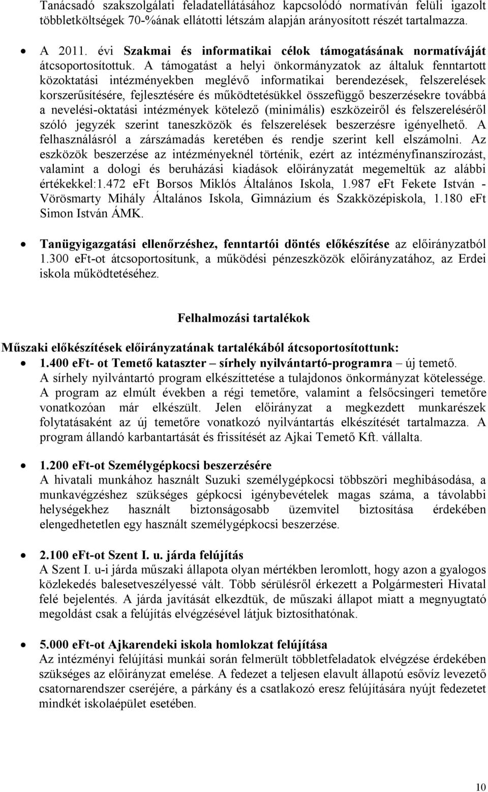 A támogatást a helyi önkormányzatok az általuk fenntartott közoktatási intézményekben meglévő informatikai berendezések, felszerelések korszerűsítésére, fejlesztésére és működtetésükkel összefüggő