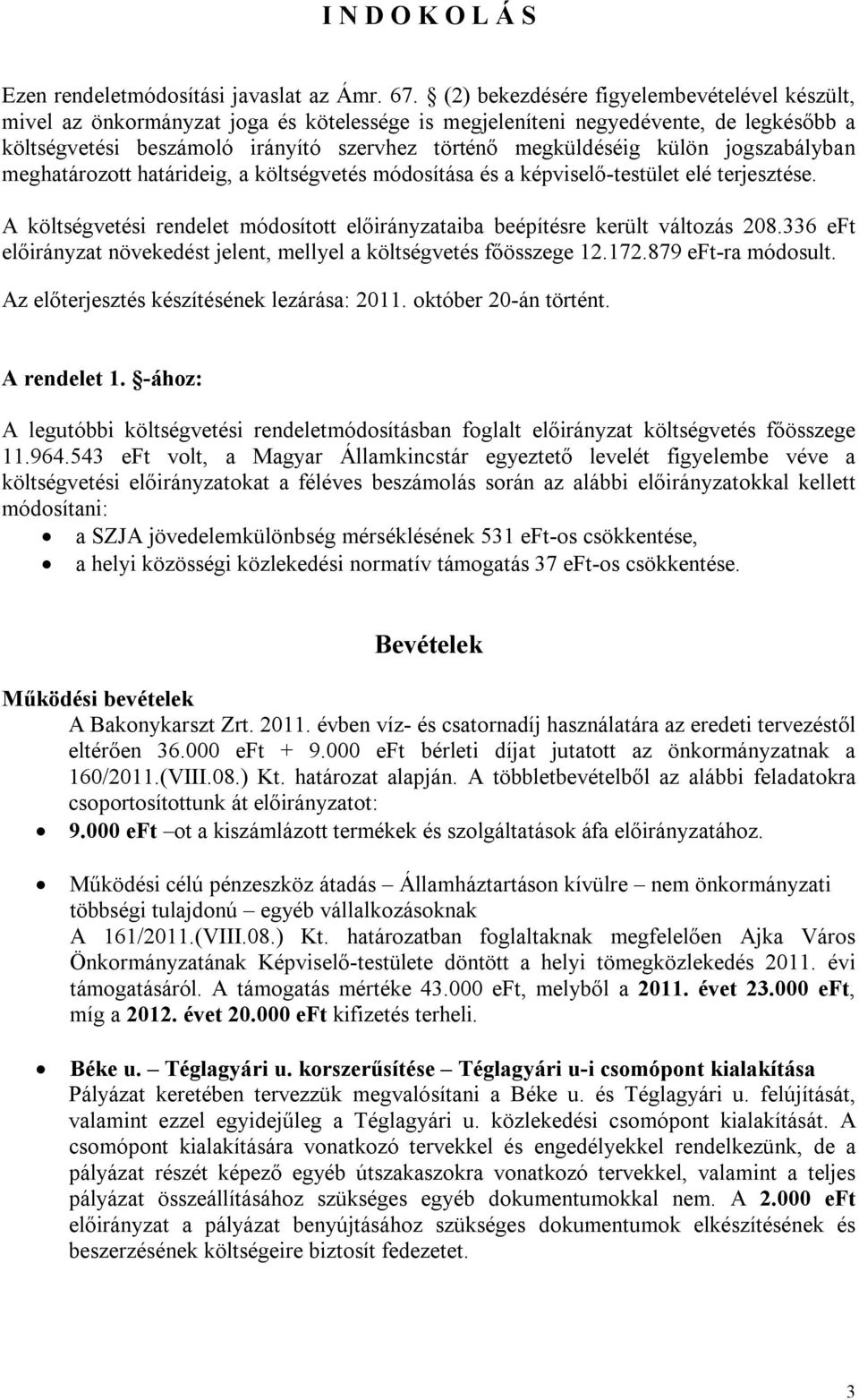 külön jogszabályban meghatározott határideig, a költségvetés módosítása és a képviselő-testület elé terjesztése. A költségvetési rendelet módosított előirányzataiba beépítésre került változás 208.