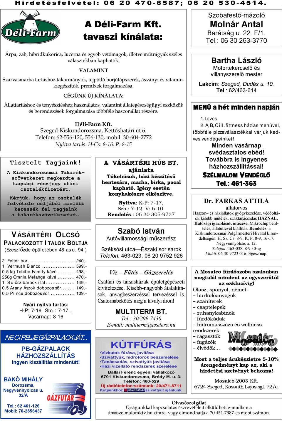 ) 2l Fehér bor... 240,- 1l Vermuth Bianco... 599,- 0,5 kg Tchibo Family kávé... 498,- 250g Omnia Melange kávé... 470,- 1l Sió őszibarack ital... 149,- 0,5 Arany Ászok dobozos sör.