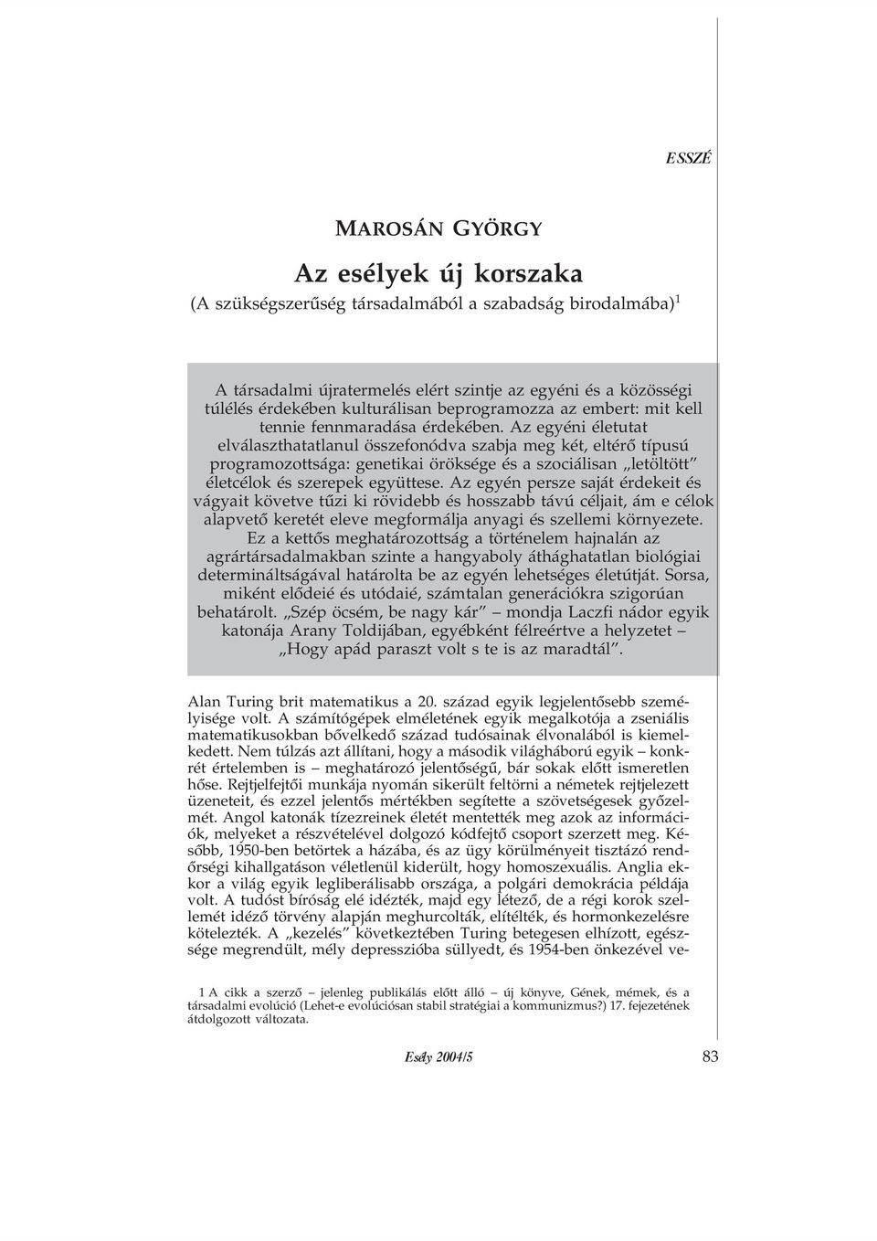 Az egyéni életutat elválaszthatatlanul összefonódva szabja meg két, eltérõ típusú programozottsága: genetikai öröksége és a szociálisan letöltött életcélok és szerepek együttese.