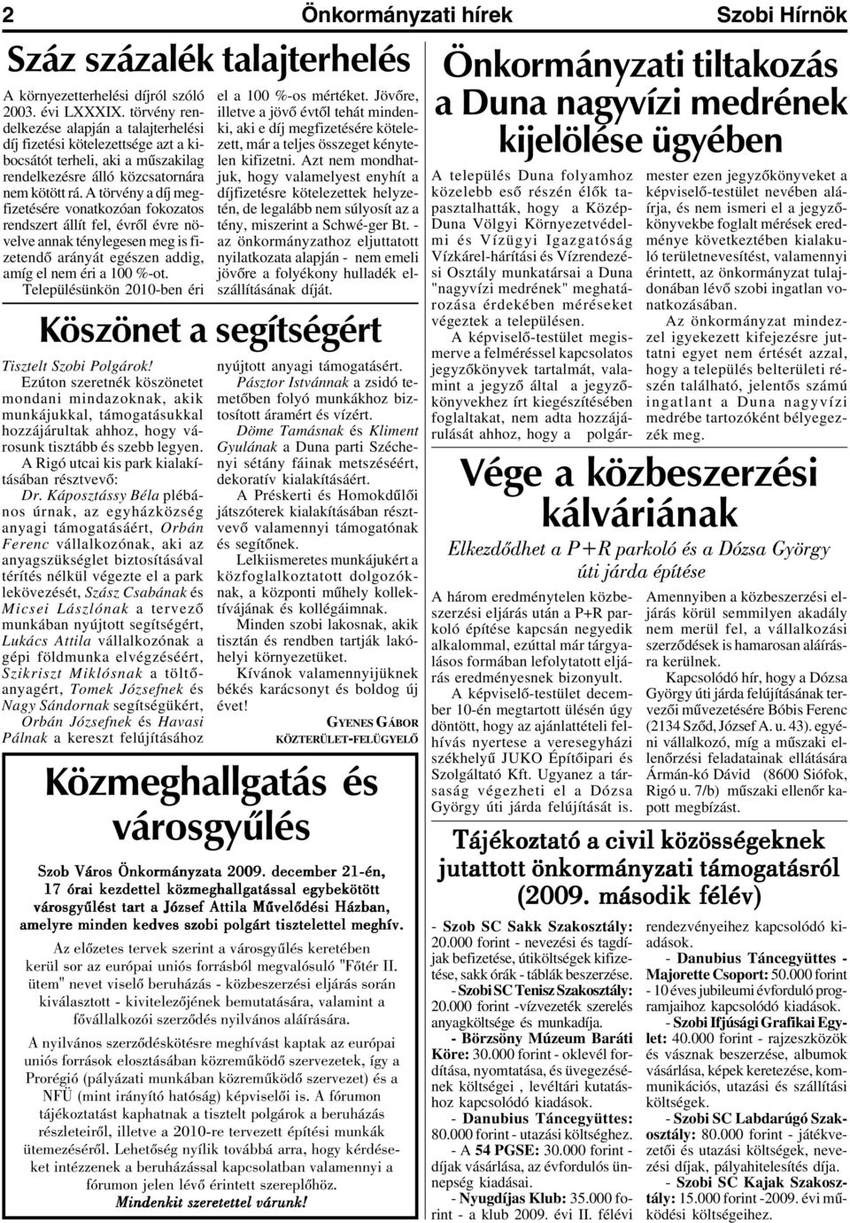 A törvény a díj megfizetésére vonatkozóan fokozatos rendszert állít fel, évrõl évre növelve annak ténylegesen meg is fizetendõ arányát egészen addig, amíg el nem éri a 100 %-ot.