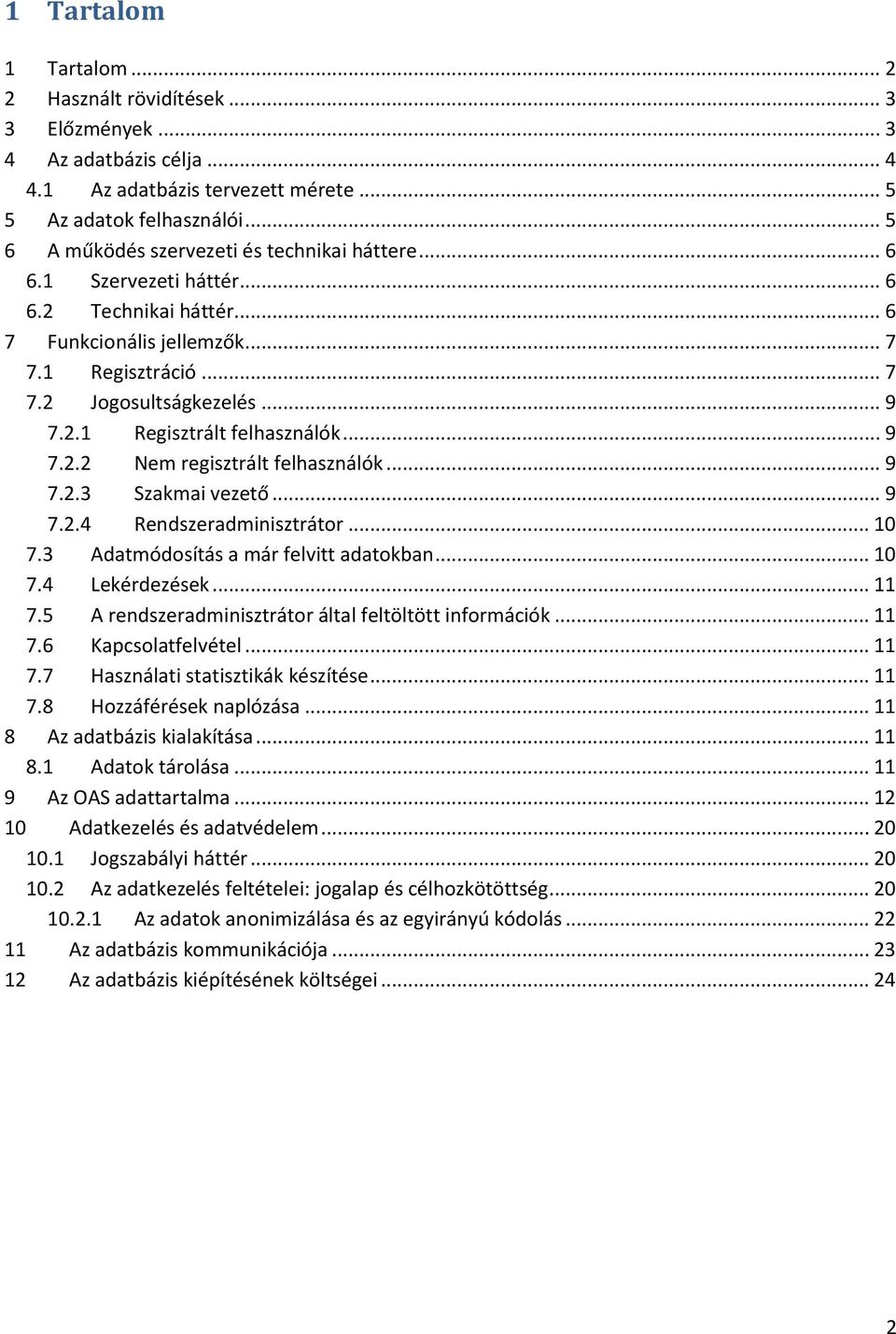 .. 9 7.2.2 Nem regisztrált felhasználók... 9 7.2.3 Szakmai vezető... 9 7.2.4 Rendszeradminisztrátor... 10 7.3 Adatmódosítás a már felvitt adatokban... 10 7.4 Lekérdezések... 11 7.