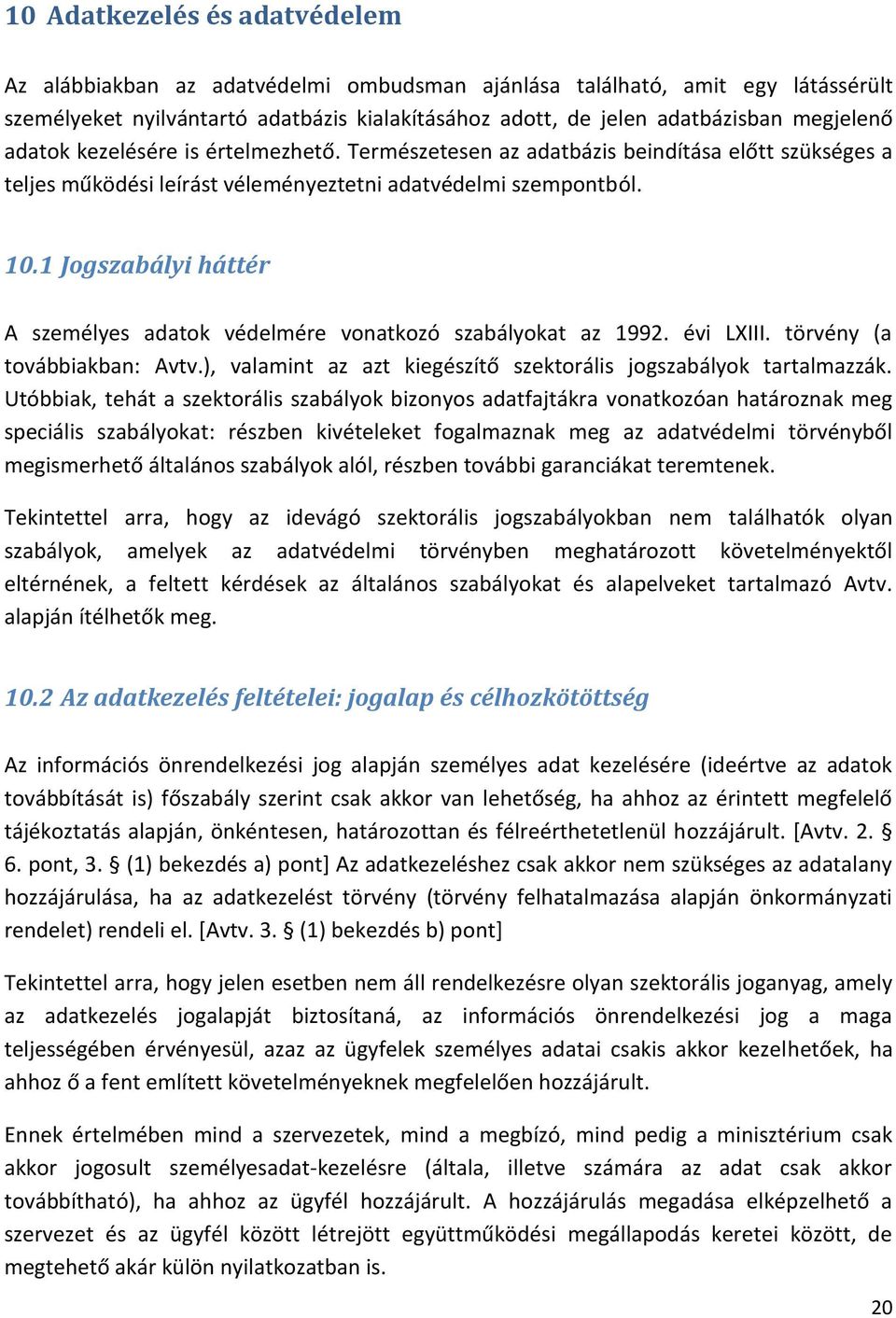 1 Jogszabályi háttér A személyes adatok védelmére vonatkozó szabályokat az 1992. évi LXIII. törvény (a továbbiakban: Avtv.), valamint az azt kiegészítő szektorális jogszabályok tartalmazzák.