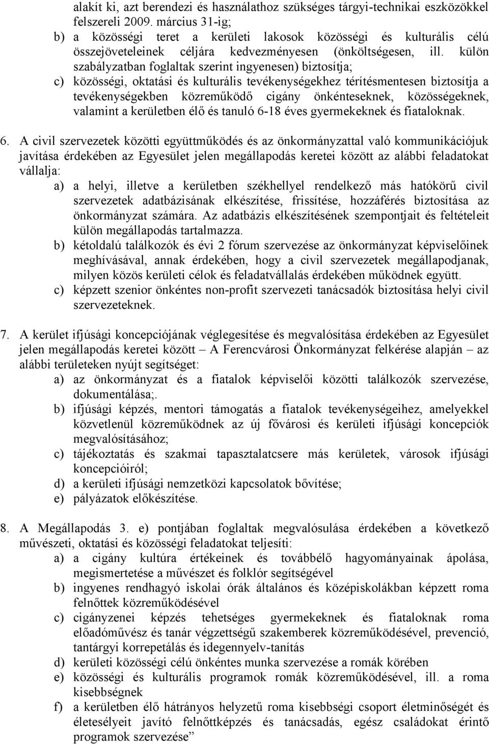 külön szabályzatban foglaltak szerint ingyenesen) biztosítja; c) közösségi, oktatási és kulturális tevékenységekhez térítésmentesen biztosítja a tevékenységekben közreműködő cigány önkénteseknek,