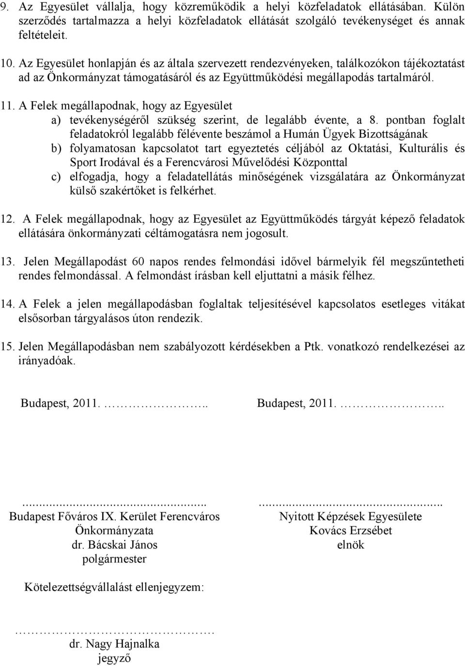 A Felek megállapodnak, hogy az Egyesület a) tevékenységéről szükség szerint, de legalább évente, a 8.