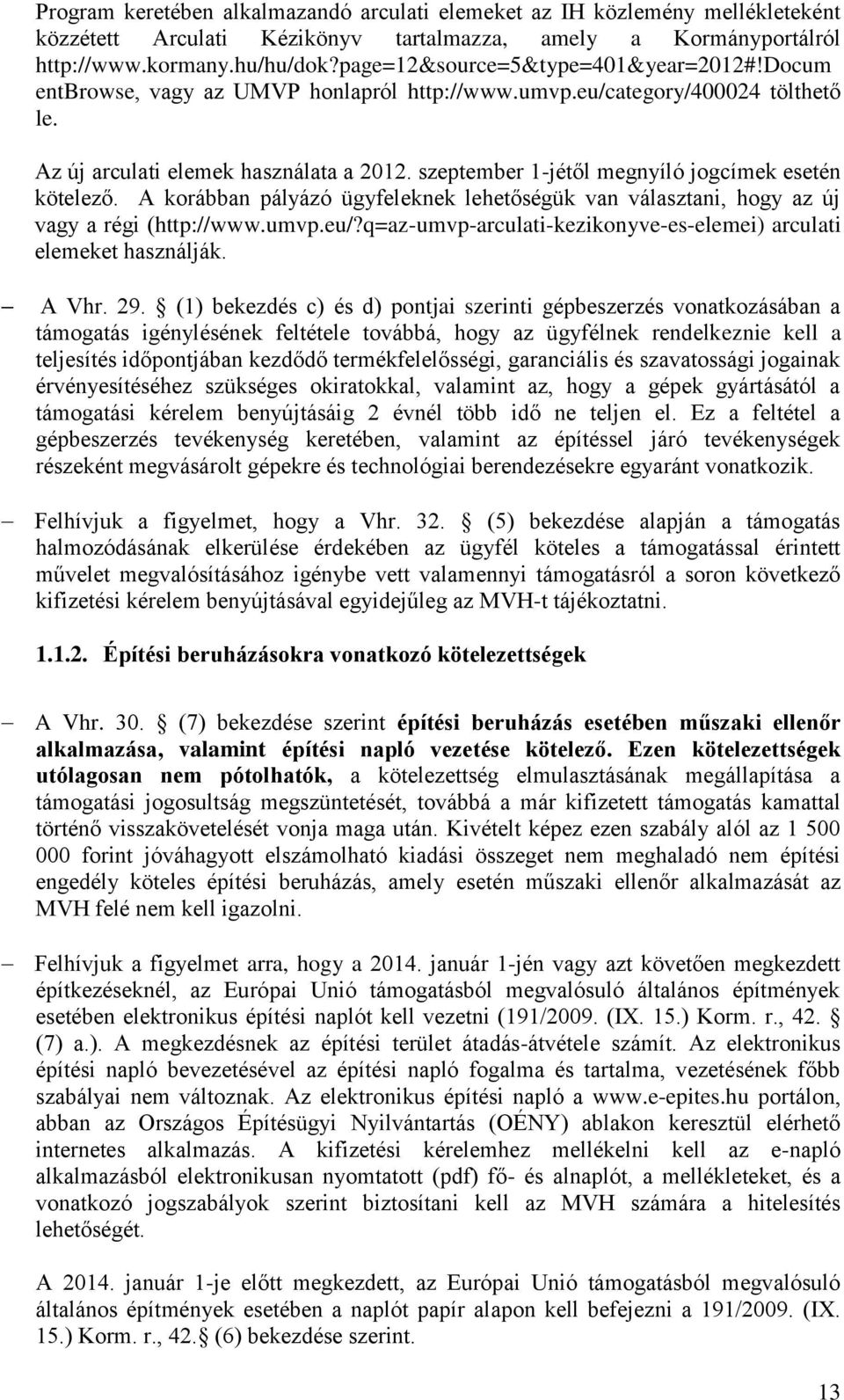 szeptember 1-jétől megnyíló jogcímek esetén kötelező. A korábban pályázó ügyfeleknek lehetőségük van választani, hogy az új vagy a régi (http://www.umvp.eu/?