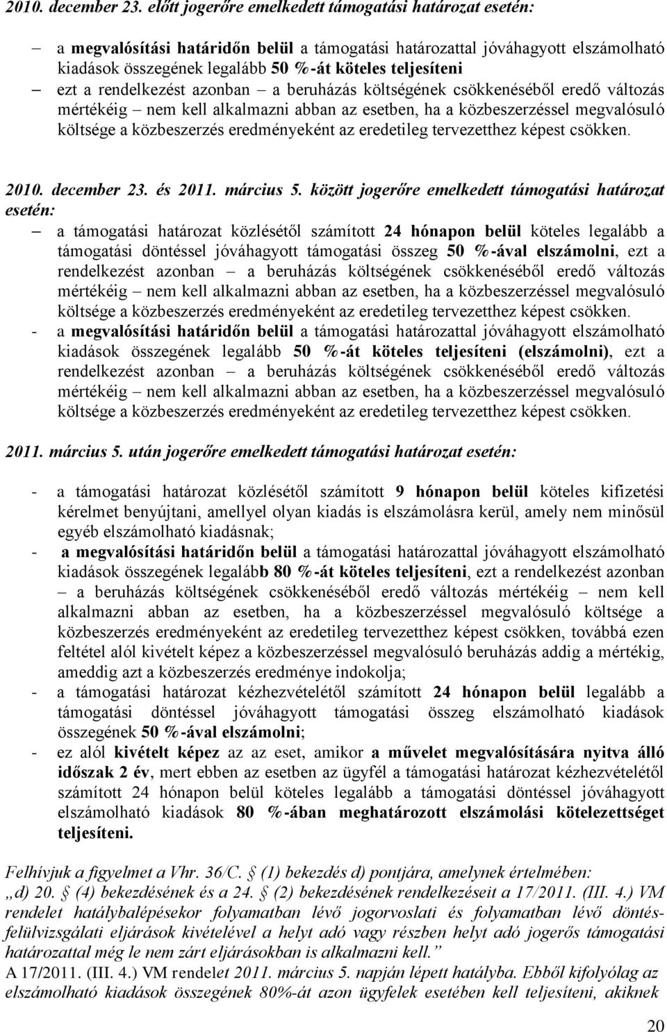 a rendelkezést azonban a beruházás költségének csökkenéséből eredő változás mértékéig nem kell alkalmazni abban az esetben, ha a közbeszerzéssel megvalósuló költsége a közbeszerzés eredményeként az