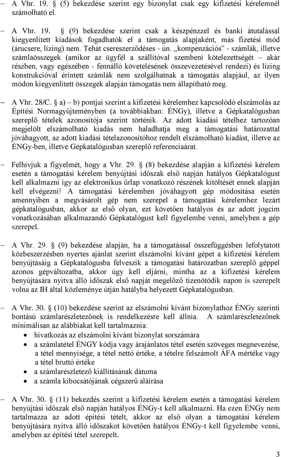 kompenzációs - számlák, illetve számlaösszegek (amikor az ügyfél a szállítóval szembeni kötelezettségét akár részben, vagy egészében - fennálló követelésének összevezetésével rendezi) és lízing