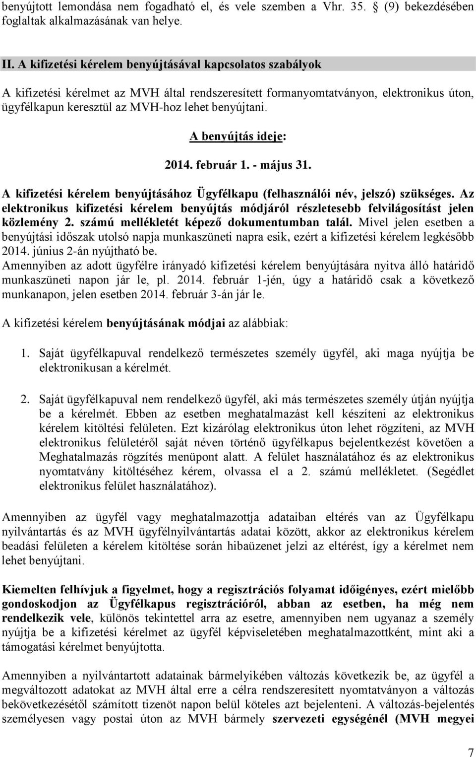 A benyújtás ideje: 2014. február 1. - május 31. A kifizetési kérelem benyújtásához Ügyfélkapu (felhasználói név, jelszó) szükséges.