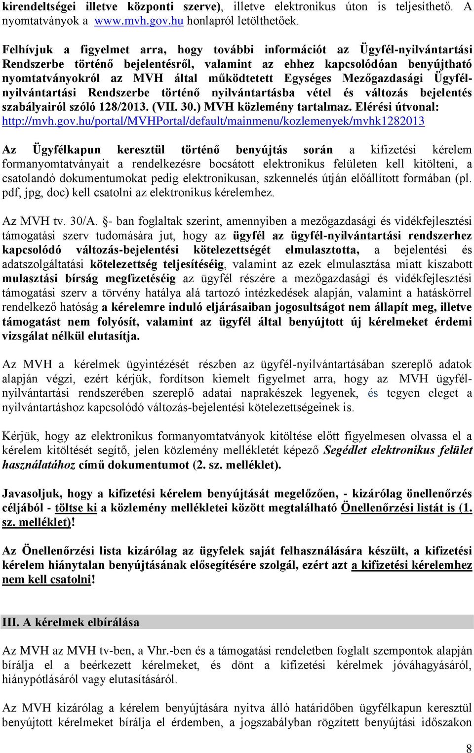 Egységes Mezőgazdasági Ügyfélnyilvántartási Rendszerbe történő nyilvántartásba vétel és változás bejelentés szabályairól szóló 128/2013. (VII. 30.) MVH közlemény tartalmaz.