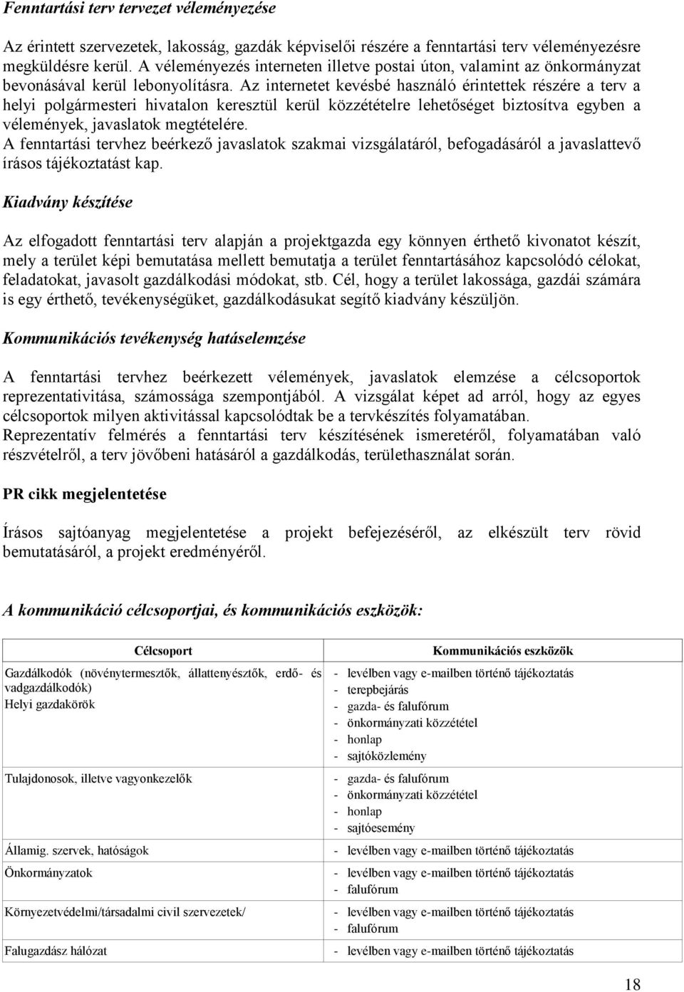 Az internetet kevésbé használó érintettek részére a terv a helyi polgármesteri hivatalon keresztül kerül közzétételre lehetőséget biztosítva egyben a vélemények, javaslatok megtételére.