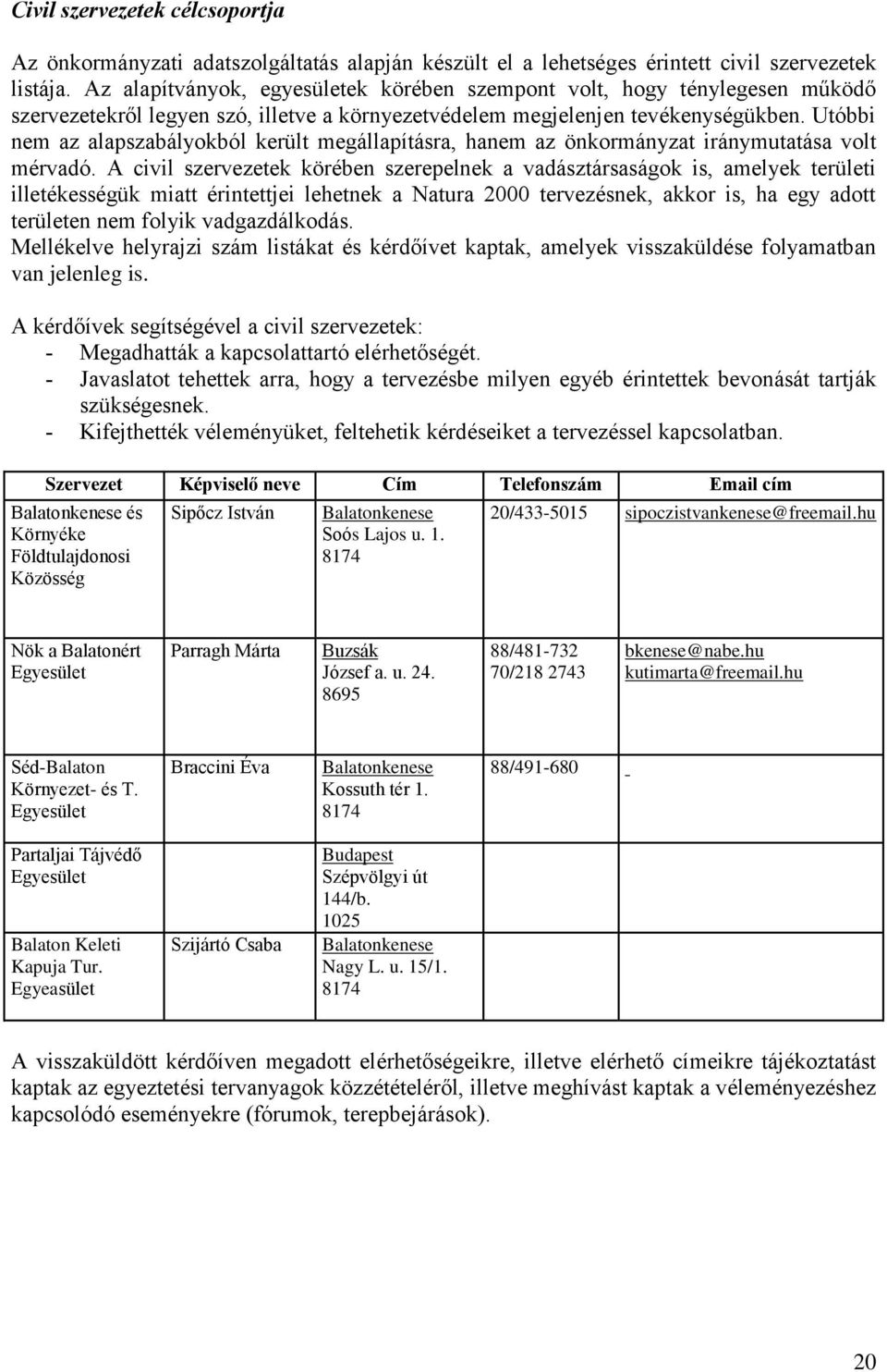 Utóbbi nem az alapszabályokból került megállapításra, hanem az önkormányzat iránymutatása volt mérvadó.