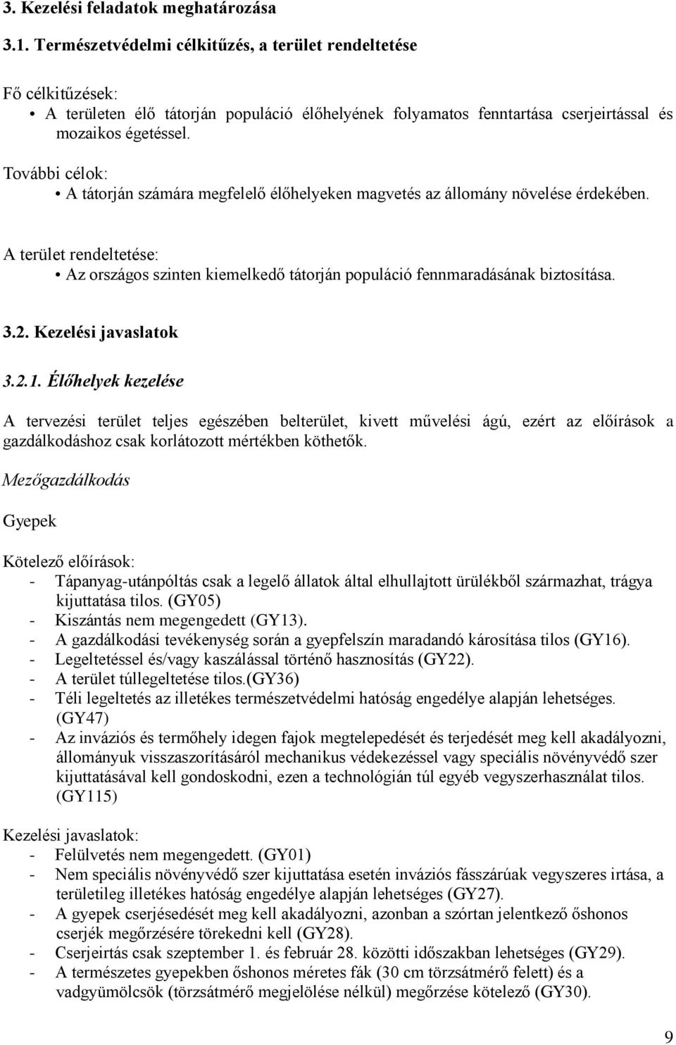 További célok: A tátorján számára megfelelő élőhelyeken magvetés az állomány növelése érdekében. A terület rendeltetése: Az országos szinten kiemelkedő tátorján populáció fennmaradásának biztosítása.