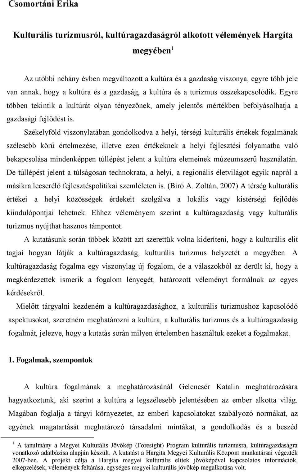 Székelyföld viszonylatában gondolkodva a helyi, térségi kulturális értékek fogalmának szélesebb körű értelmezése, illetve ezen értékeknek a helyi fejlesztési folyamatba való bekapcsolása mindenképpen