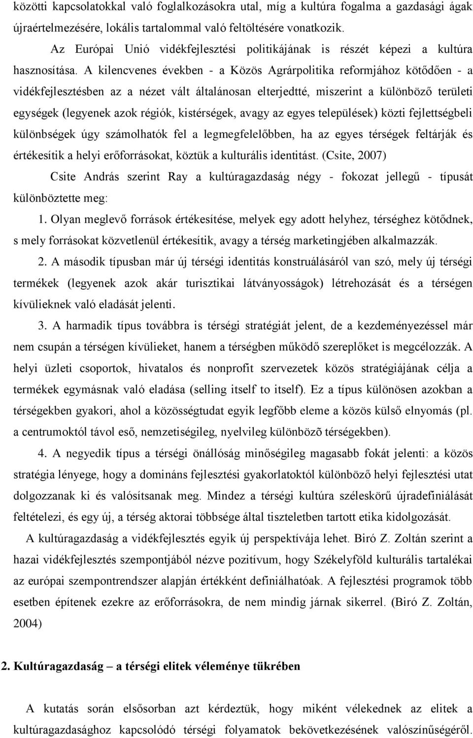 A kilencvenes években - a Közös Agrárpolitika reformjához kötődően - a vidékfejlesztésben az a nézet vált általánosan elterjedtté, miszerint a különböző területi egységek (legyenek azok régiók,