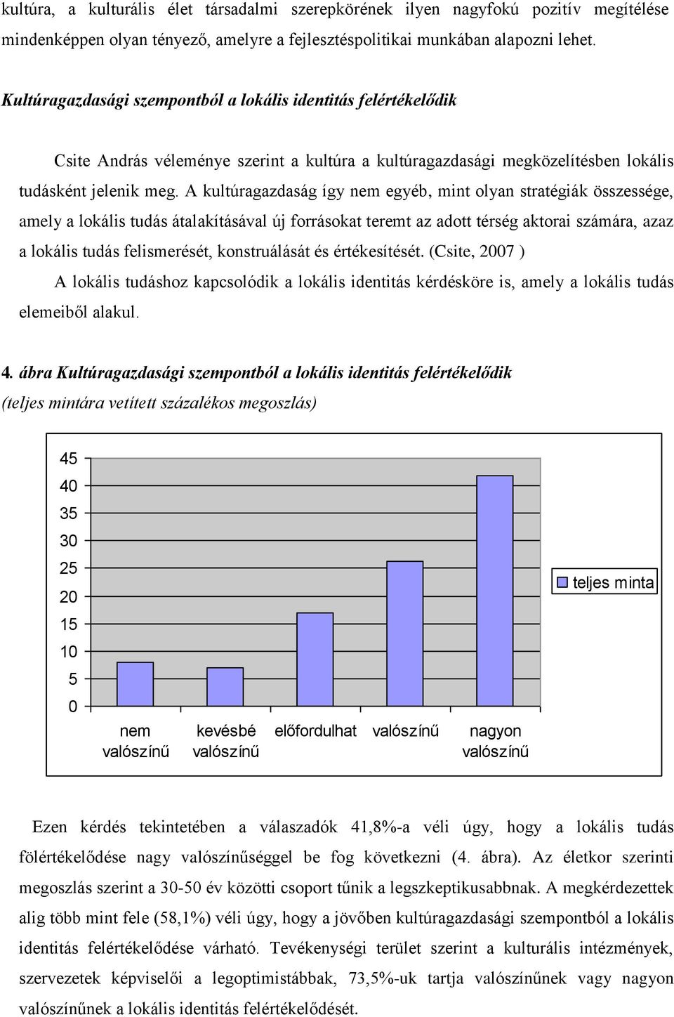 A kultúragazdaság így nem egyéb, mint olyan stratégiák összessége, amely a lokális tudás átalakításával új forrásokat teremt az adott térség aktorai számára, azaz a lokális tudás felismerését,