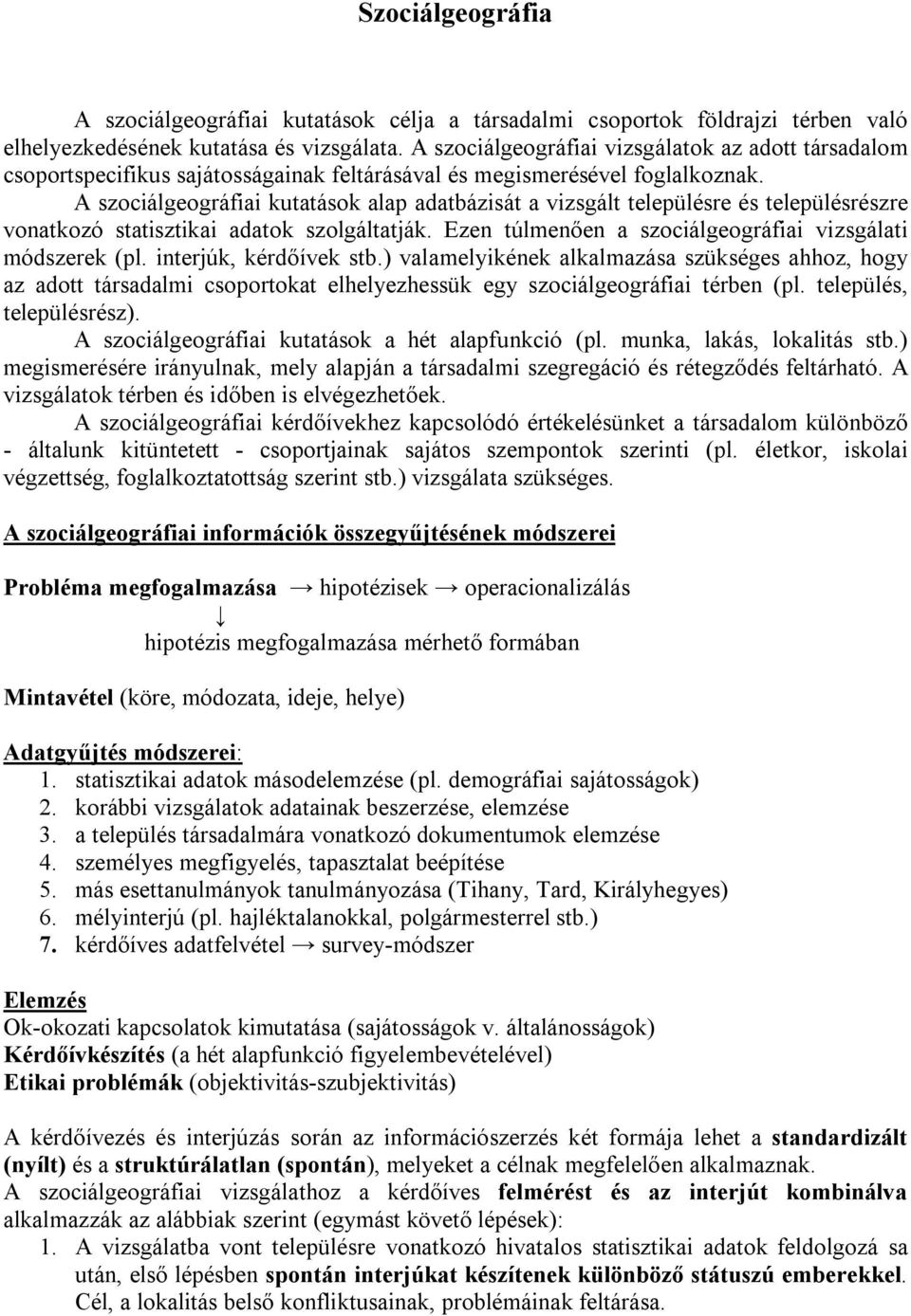 A szociálgeográfiai kutatások alap adatbázisát a vizsgált településre és településrészre vonatkozó statisztikai adatok szolgáltatják. Ezen túlmenően a szociálgeográfiai vizsgálati módszerek (pl.