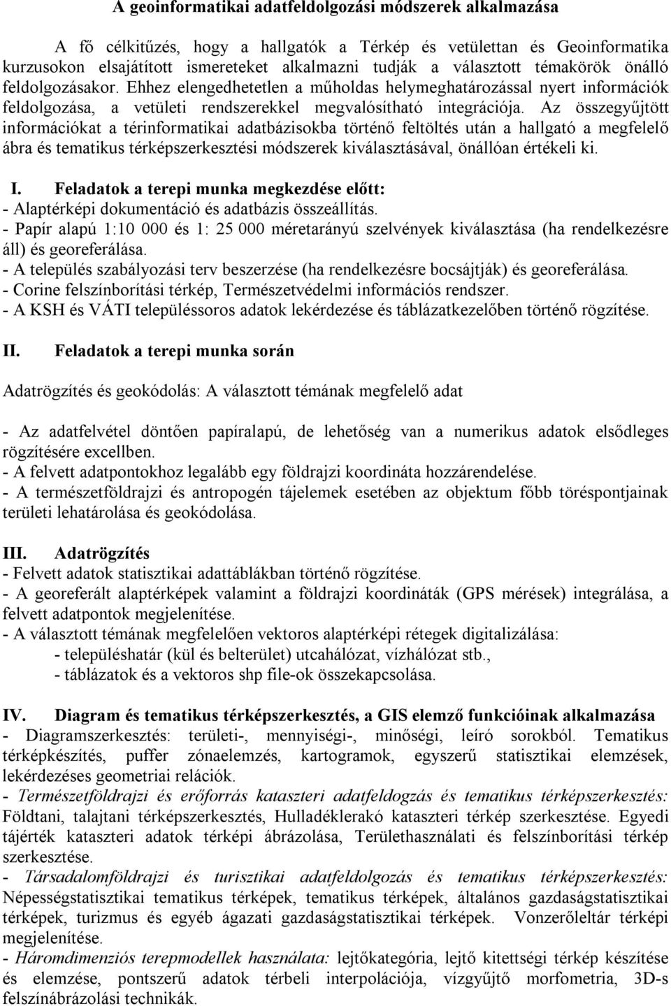 Az összegyűjtött információkat a térinformatikai adatbázisokba történő feltöltés után a hallgató a megfelelő ábra és tematikus térképszerkesztési módszerek kiválasztásával, önállóan értékeli ki. I.