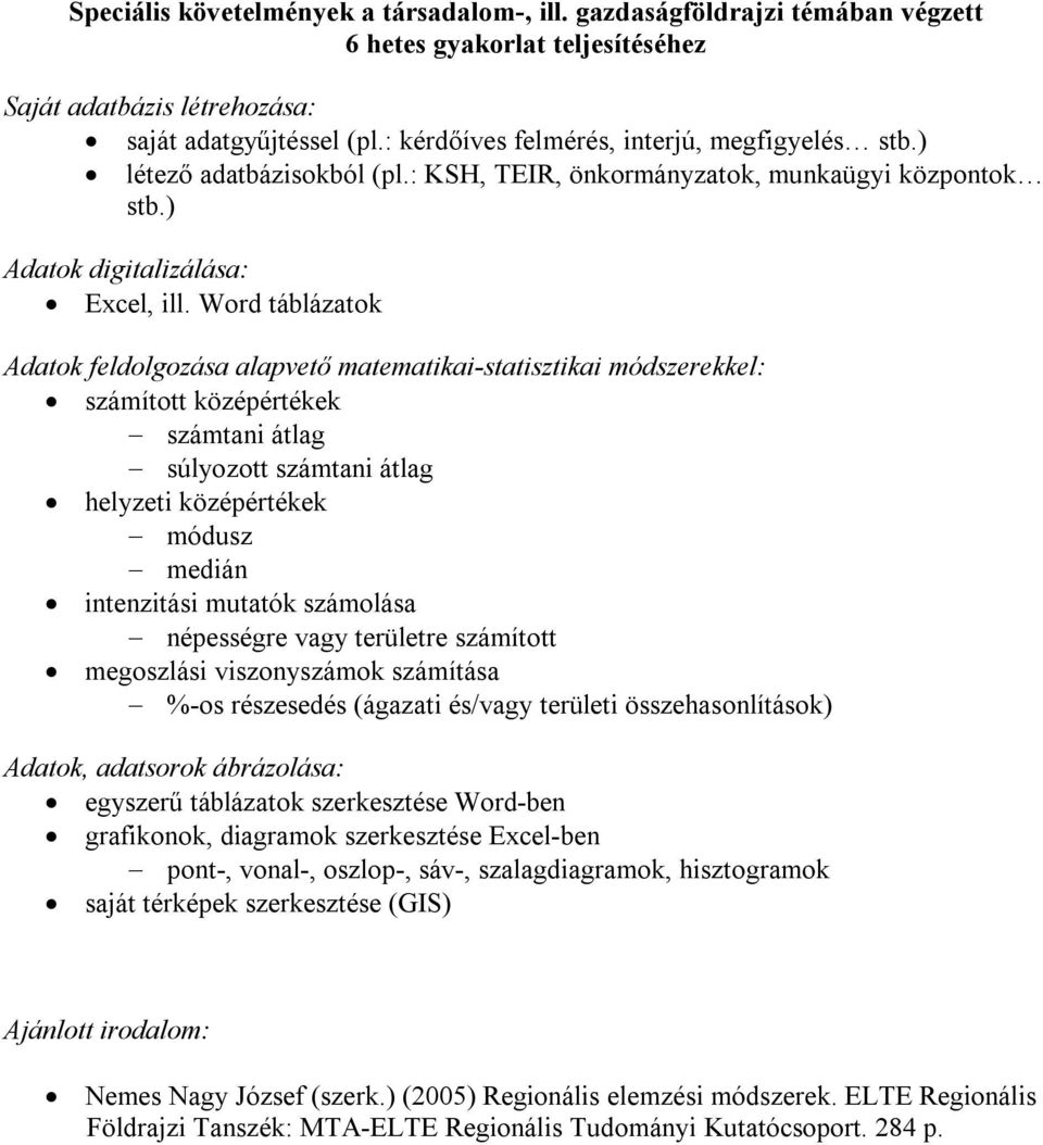 Word táblázatok Adatok feldolgozása alapvető matematikai-statisztikai módszerekkel: számított középértékek számtani átlag súlyozott számtani átlag helyzeti középértékek módusz medián intenzitási