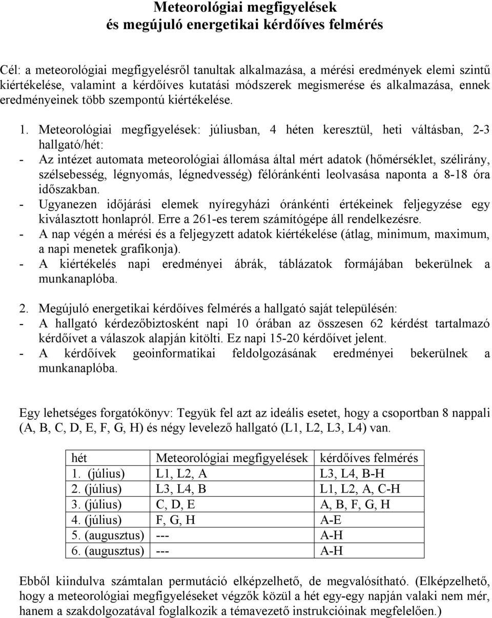 Meteorológiai megfigyelések: júliusban, 4 héten keresztül, heti váltásban, 2-3 hallgató/hét: - Az intézet automata meteorológiai állomása által mért adatok (hőmérséklet, szélirány, szélsebesség,