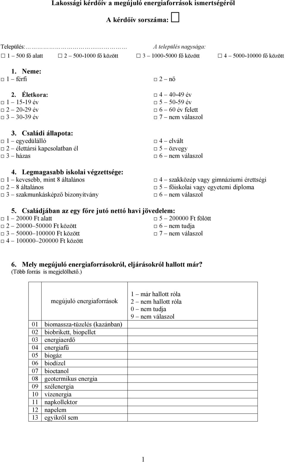 Legmagasabb iskolai végzettsége: 1 kevesebb, mint 8 általános 2 8 általános 3 szakmunkásképző bizonyítvány 2 nő 4 40-49 év 5 50-59 év 6 60 év felett 7 nem válaszol 4 elvált 5 özvegy 6 nem válaszol 4