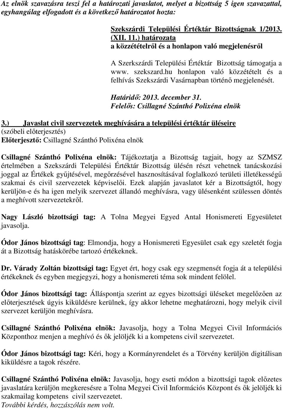 hu honlapon való közzétételt és a felhívás Szekszárdi Vasárnapban történı megjelenését. Határidı: 2013. december 31. Felelıs: Csillagné Szánthó Polixéna elnök 3.